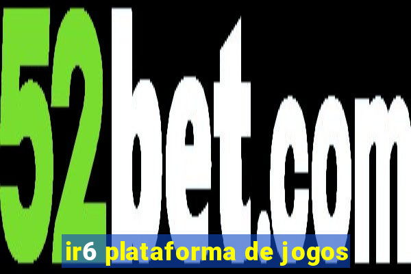 ir6 plataforma de jogos